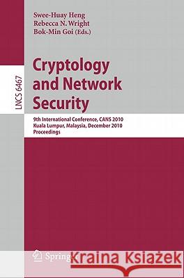 Cryptology and Network Security: 9th International Conference, CANS 2010, Kuala Lumpur, Malaysia, December 12-14, 2010, Proceedings Swee-Huay Heng, Rebecca N. Wright, Bok-Min Goi 9783642176180