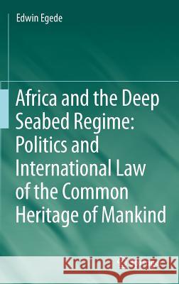 Africa and the Deep Seabed Regime: Politics and International Law of the Common Heritage of Mankind Edwin Egede 9783642176616 Not Avail