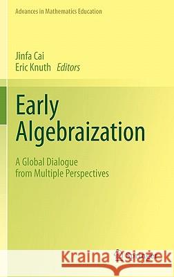 Early Algebraization: A Global Dialogue from Multiple Perspectives Cai, Jinfa 9783642177347 Not Avail