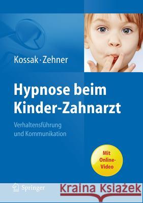 Hypnose Beim Kinder-Zahnarzt: Verhaltensführung Und Kommunikation. Mit Online-Video Kossak, Hans-Christian 9783642177378 Springer, Berlin