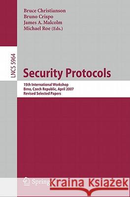 Security Protocols: 15th International Workshop, Brno, Czech Republic, April 18-20, 2007. Revised Selected Papers Christianson, Bruce 9783642177729 Not Avail