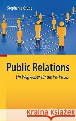Public Relations: Ein Wegweiser Für Die Pr-Praxis Grupe, Stephanie 9783642178269 Not Avail
