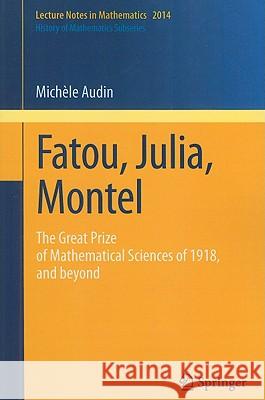 Fatou, Julia, Montel: The Great Prize of Mathematical Sciences of 1918, and Beyond Audin, Michèle 9783642178535