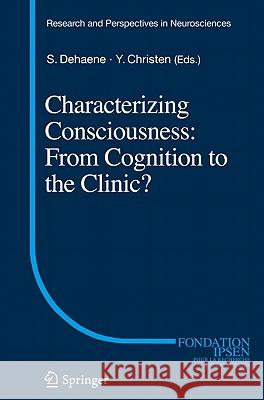Characterizing Consciousness: From Cognition to the Clinic? Stanislas Dehaene Yves Christen 9783642180149 Not Avail