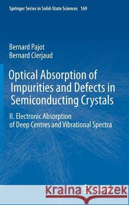 Optical Absorption of Impurities and Defects in Semiconducting Crystals: Electronic Absorption of Deep Centres and Vibrational Spectra Bernard Pajot, Bernard Clerjaud 9783642180170 Springer-Verlag Berlin and Heidelberg GmbH & 