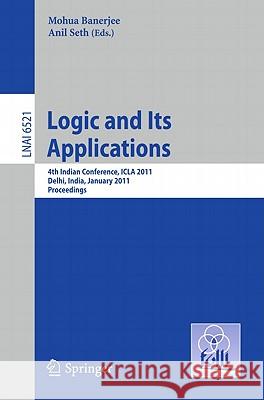 Logic and Its Applications: Fourth Indian Conference, ICLA 2011, Delhi, India, January 5-11, 2011, Proceedings Mohua Banerjee, Anil Seth 9783642180255