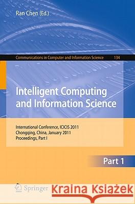 Intelligent Computing and Information Science: International Conference, Icicis 2011, Chongqing, China, January 8-9, 2011. Proceedings, Part I Chen, Ran 9783642181283 Not Avail
