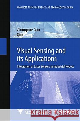 Visual Sensing and Its Applications: Integration of Laser Sensors to Industrial Robots Gan, Zhongxue 9783642182860