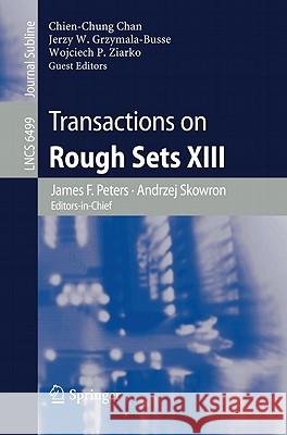 Transactions on Rough Sets XIII James F. Peters, Andrzej Skowron, Chien-Chung Chan, Jerzy W. Grzymala-Busse, Wojciech P. Ziarko 9783642183010