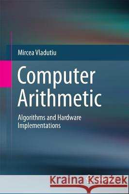 Computer Arithmetic: Algorithms and Hardware Implementations Mircea Vlăduţiu 9783642183140 Springer-Verlag Berlin and Heidelberg GmbH & 