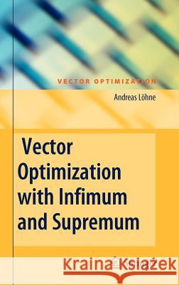 Vector Optimization with Infimum and Supremum Andreas Lohne 9783642183508 Not Avail