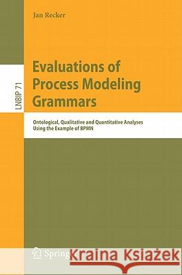 Evaluations of Process Modeling Grammars: Ontological, Qualitative and Quantitative Analyses Using the Example of Bpmn Recker, Jan 9783642183591