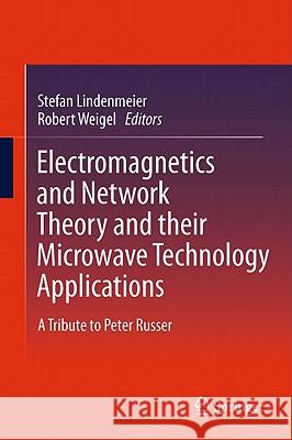 Electromagnetics and Network Theory and their Microwave Technology Applications: A Tribute to Peter Russer Stefan Lindenmeier, Robert Weigel 9783642183744