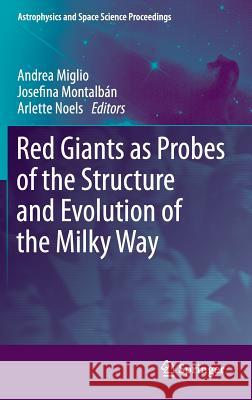 Red Giants as Probes of the Structure and Evolution of the Milky Way Andrea Miglio, Josefina Montalbán, Arlette Noels 9783642184178 Springer-Verlag Berlin and Heidelberg GmbH & 