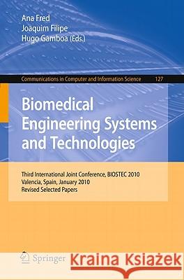 Biomedical Engineering Systems and Technologies: Third International Joint Conference, BIOSTEC 2010, Valencia, Spain, January 20-23, 2010, Revised Sel Fred, Ana 9783642184710