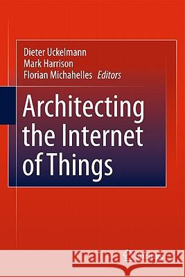 Architecting the Internet of Things Dieter Uckelmann Mark Harrison Florian Michahelles 9783642191565 Not Avail