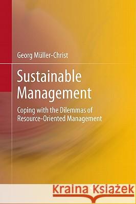 Sustainable Management: Coping with the Dilemmas of Resource-Oriented Management Georg Müller-Christ 9783642191640 Springer-Verlag Berlin and Heidelberg GmbH & 
