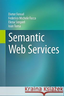 Semantic Web Services Dieter Fensel, Federico Michele Facca, Elena Simperl, Ioan Toma 9783642191923