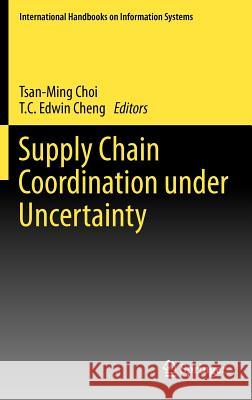 Supply Chain Coordination under Uncertainty Tsan-Ming Choi, T.C. Edwin Cheng 9783642192562 Springer-Verlag Berlin and Heidelberg GmbH & 