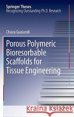 Porous Polymeric Bioresorbable Scaffolds for Tissue Engineering Chiara Gualandi 9783642192715