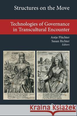 Structures on the Move: Technologies of Governance in Transcultural Encounter Flüchter, Antje 9783642192876 Not Avail