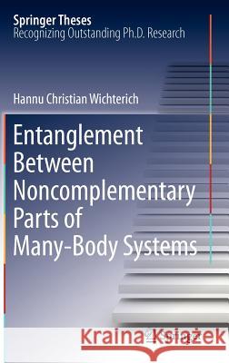 Entanglement Between Noncomplementary Parts of Many-Body Systems Hannu Christian Wichterich 9783642193415 Not Avail