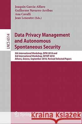 Data Privacy Management and Autonomous Spontaneous Security: 5th International Workshop, DPM 2010 and 3rd International Workshop, SETOP 2010 Athens, G Garcia-Alfaro, Joaquin 9783642193477 Not Avail