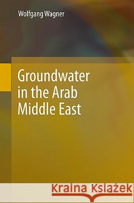 Groundwater in the Arab Middle East Wolfgang Wagner 9783642193507 Not Avail