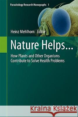 Nature Helps...: How Plants and Other Organisms Contribute to Solve Health Problems Mehlhorn, Heinz 9783642193811