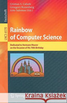 Rainbow of Computer Science: Dedicated to Hermann Maurer on the Occasion of His 70th Birthday Calude, Cristian S. 9783642193903