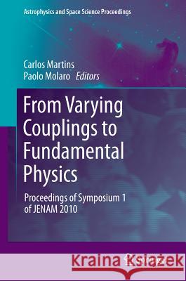 From Varying Couplings to Fundamental Physics: Proceedings of Symposium 1 of Jenam 2010 Martins, Carlos 9783642193965 Not Avail