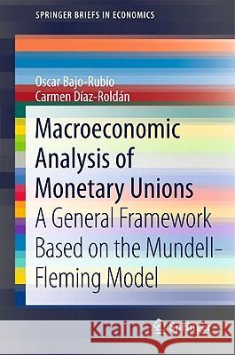 Macroeconomic Analysis of Monetary Unions: A General Framework Based on the Mundell-Fleming Model Oscar Bajo-Rubio, Carmen Díaz-Roldán 9783642194443 Springer-Verlag Berlin and Heidelberg GmbH & 