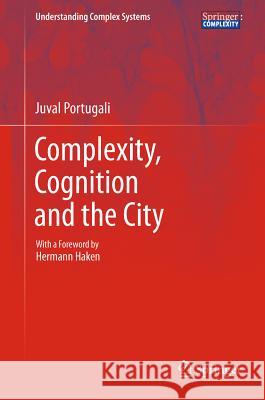 Complexity, Cognition and the City Juval Portugali 9783642194504 Springer-Verlag Berlin and Heidelberg GmbH & 
