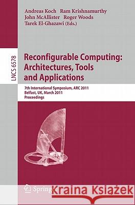 Reconfigurable Computing: Architectures, Tools and Applications: 7th International Symposium, ARC 2011, Belfast, Uk, March 23-25, 2011, Proceedings Koch, Andreas 9783642194740 Not Avail
