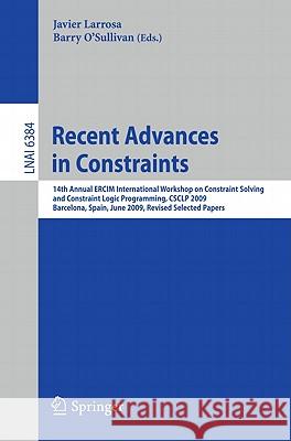 Recent Advances in Constraints: 14th Annual ERCIM International Workshop on Constraint Solving and Constraint Logic Programming, CSCLP 2009, Barcelona, Spain, June 15-17, 2009, Revised Selected Papers Javier Larrosa, Barry O'Sullivan 9783642194856