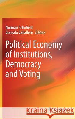 Political Economy of Institutions, Democracy and Voting Norman Schofield, Gonzalo Caballero 9783642195181