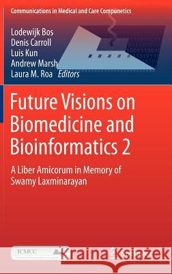Future Visions on Biomedicine and Bioinformatics 2: A Liber Amicorum in Memory of Swamy Laxminarayan Lodewijk Bos, Denis Carroll, Luis Kun, Andrew Marsh, Laura M. Roa 9783642195532