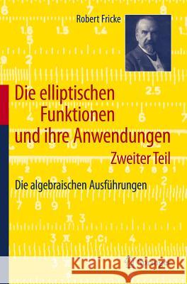 Die Elliptischen Funktionen Und Ihre Anwendungen: Zweiter Teil: Die Algebraischen Ausführungen Fricke, Robert 9783642195600 Springer, Berlin