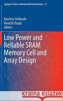 Low Power and Reliable Sram Memory Cell and Array Design Ishibashi, Koichiro 9783642195679 Not Avail