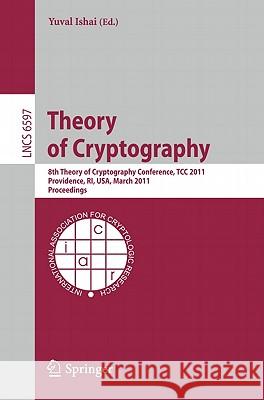 Theory of Cryptography: 8th Theory of Cryptography Conference, Tcc 2011, Providence, Ri, Usa, March 28-30, 2011, Proceedings Ishai, Yuval 9783642195709 Not Avail