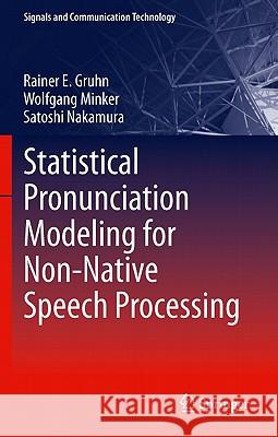 Statistical Pronunciation Modeling for Non-Native Speech Processing Rainer E. Gruhn Wolfgang Minker Satoshi Nakamura 9783642195853