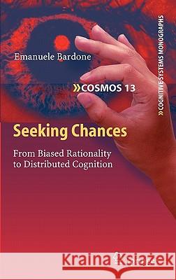 Seeking Chances: From Biased Rationality to Distributed Cognition Bardone, Emanuele 9783642196324 Not Avail
