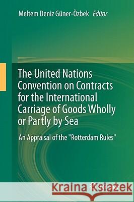 The United Nations Convention on Contracts for the International Carriage of Goods Wholly or Partly by Sea: An Appraisal of the Rotterdam Rules Güner-Özbek, Meltem Deniz 9783642196492 Not Avail