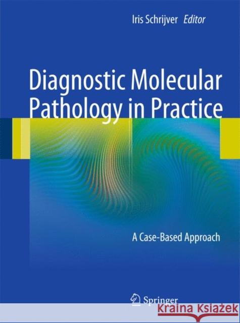 Diagnostic Molecular Pathology in Practice: A Case-Based Approach Schrijver, Iris 9783642196768