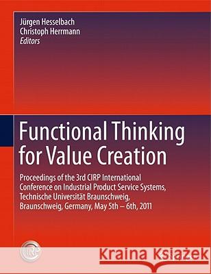 Functional Thinking for Value Creation: Proceedings of the 3rd Cirp International Conference on Industrial Product Service Systems, Technische Univers Hesselbach, Jürgen 9783642196881