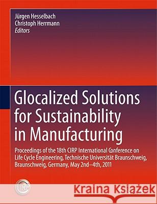 Glocalized Solutions for Sustainability in Manufacturing: Proceedings of the 18th Cirp International Conference on Life Cycle Engineering, Technische Hesselbach, Jürgen 9783642196911 Not Avail