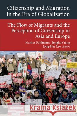 Citizenship and Migration in the Era of Globalization: The Flow of Migrants and the Perception of Citizenship in Asia and Europe Markus Pohlmann, Jonghoe Yang, Jong-Hee Lee 9783642197383 Springer-Verlag Berlin and Heidelberg GmbH & 