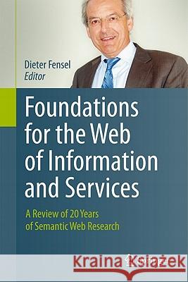 Foundations for the Web of Information and Services: A Review of 20 Years of Semantic Web Research Fensel, Dieter 9783642197963 Springer-Verlag Berlin and Heidelberg GmbH & 