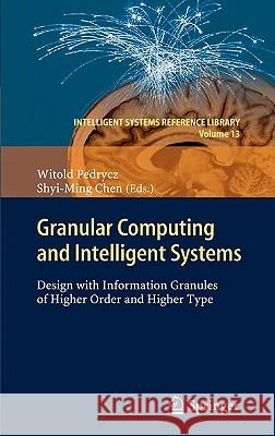 Granular Computing and Intelligent Systems: Design with Information Granules of Higher Order and Higher Type Pedrycz, Witold 9783642198199