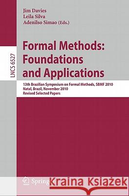 Formal Methods: Foundations and Applications: 13th Brazilian Symposium on Formal Methods, SBMF 2010, Natal, Brazil, November 8-11, 2010, Revised Selected Papers Jim Davies, Leila Silva, Adenilso Simao 9783642198281